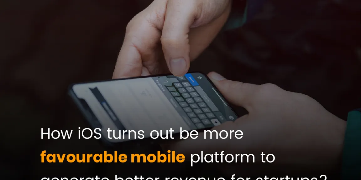How iOS turns out be more favourable mobile platform to generate better revenue for startups?